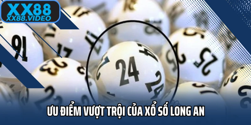 Ưu điểm vượt trội của Xổ số Long An 