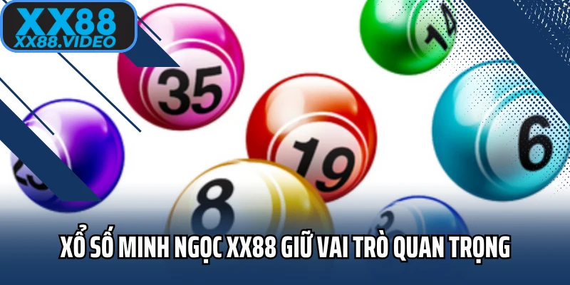 Xổ số Minh Ngọc XX88 giữ vai trò quan trọng 